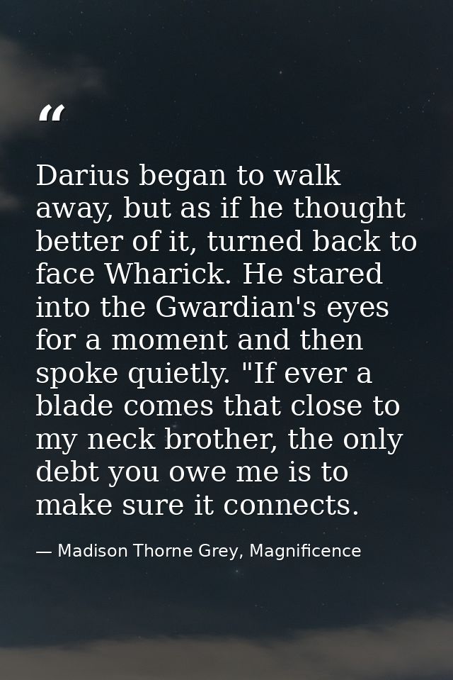 Darius began to walk away, but as if he thought better of it, turned back to face Wharick. He stared into the Gwardian's — Madison Thorne Grey, Magnificence