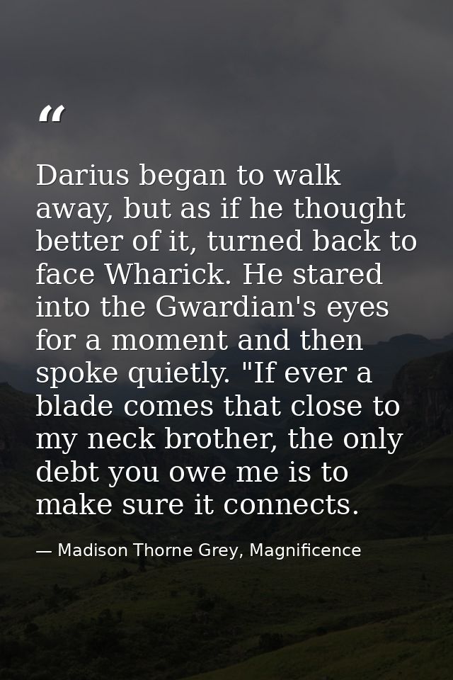 Darius began to walk away, but as if he thought better of it, turned back to face Wharick. He stared into the Gwardian's — Madison Thorne Grey, Magnificence