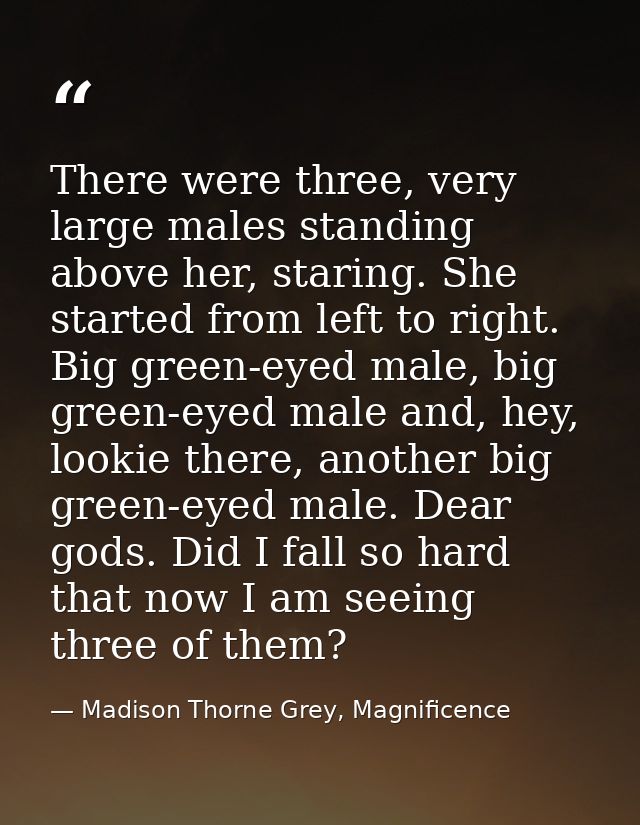 There were three, very large males standing above her, staring. She started from left to right. Big green-eyed male, big — Madison Thorne Grey, Magnificence