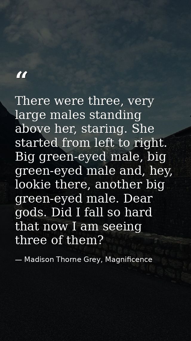 There were three, very large males standing above her, staring. She started from left to right. Big green-eyed male, big — Madison Thorne Grey, Magnificence