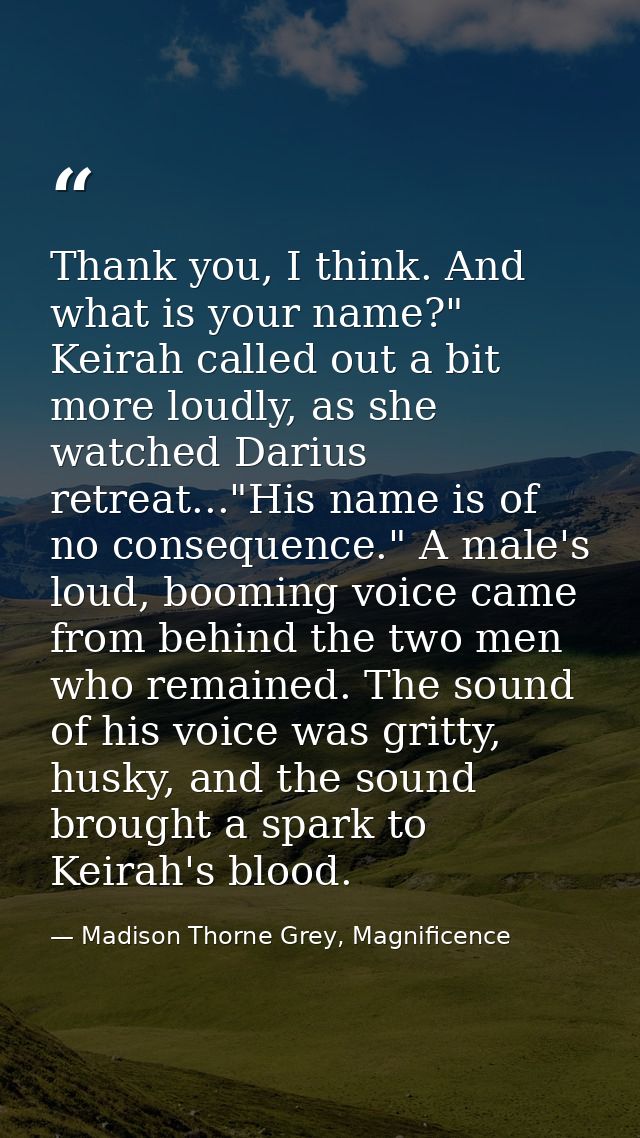 Thank you, I think. And what is your name?" Keirah called out a bit more loudly, as she watched Darius retreat..."His na — Madison Thorne Grey, Magnificence