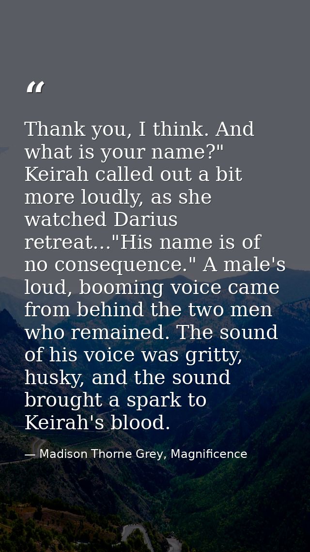 Thank you, I think. And what is your name?" Keirah called out a bit more loudly, as she watched Darius retreat..."His na — Madison Thorne Grey, Magnificence