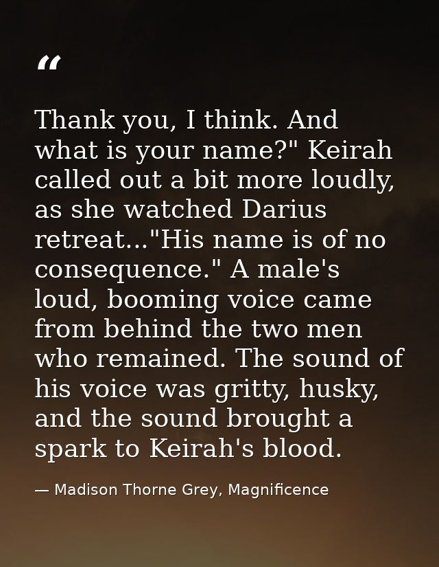 Thank you, I think. And what is your name?" Keirah called out a bit more loudly, as she watched Darius retreat..."His na — Madison Thorne Grey, Magnificence