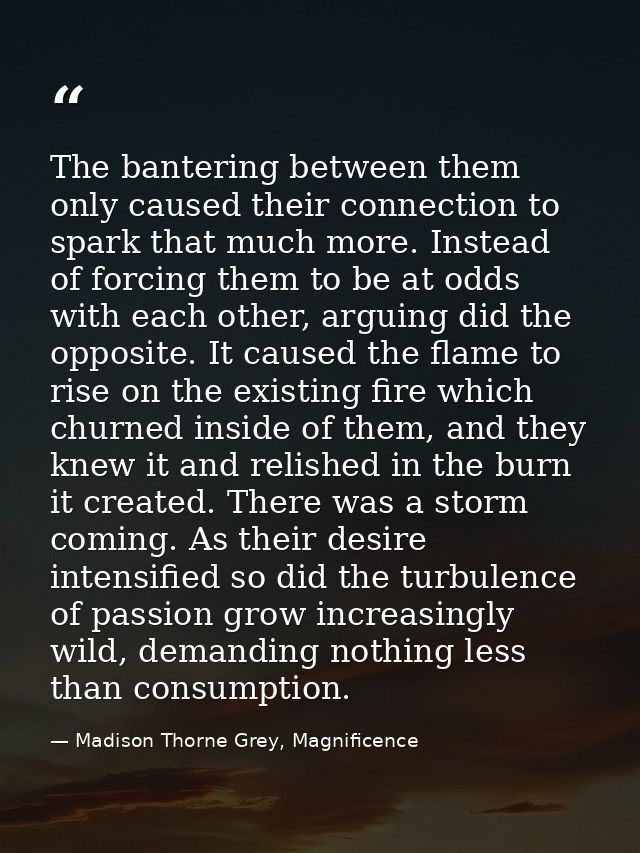 The bantering between them only caused their connection to spark that much more. Instead of forcing them to be at odds w — Madison Thorne Grey, Magnificence
