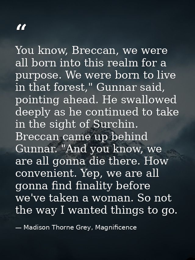 You know, Breccan, we were all born into this realm for a purpose. We were born to live in that forest," Gunnar said, po — Madison Thorne Grey, Magnificence