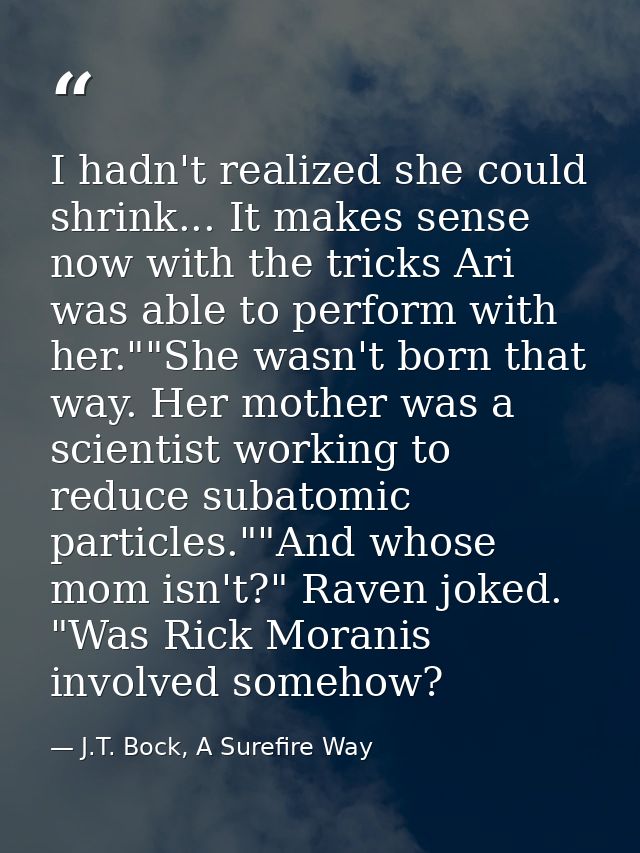 I hadn't realized she could shrink... It makes sense now with the tricks Ari was able to perform with her.""She wasn't b — J.T. Bock, A Surefire Way