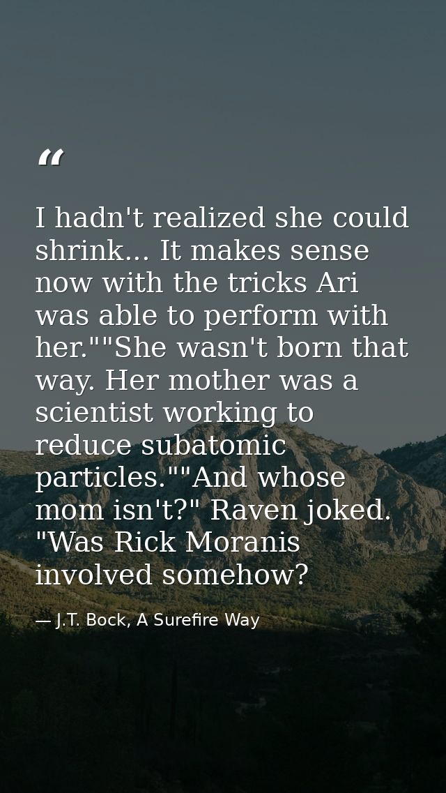 I hadn't realized she could shrink... It makes sense now with the tricks Ari was able to perform with her.""She wasn't b — J.T. Bock, A Surefire Way