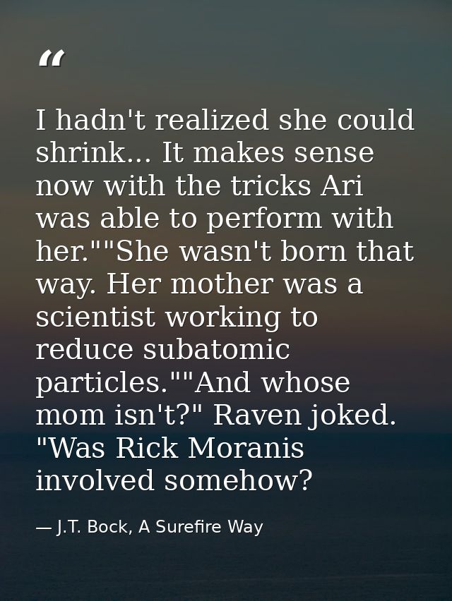 I hadn't realized she could shrink... It makes sense now with the tricks Ari was able to perform with her.""She wasn't b — J.T. Bock, A Surefire Way