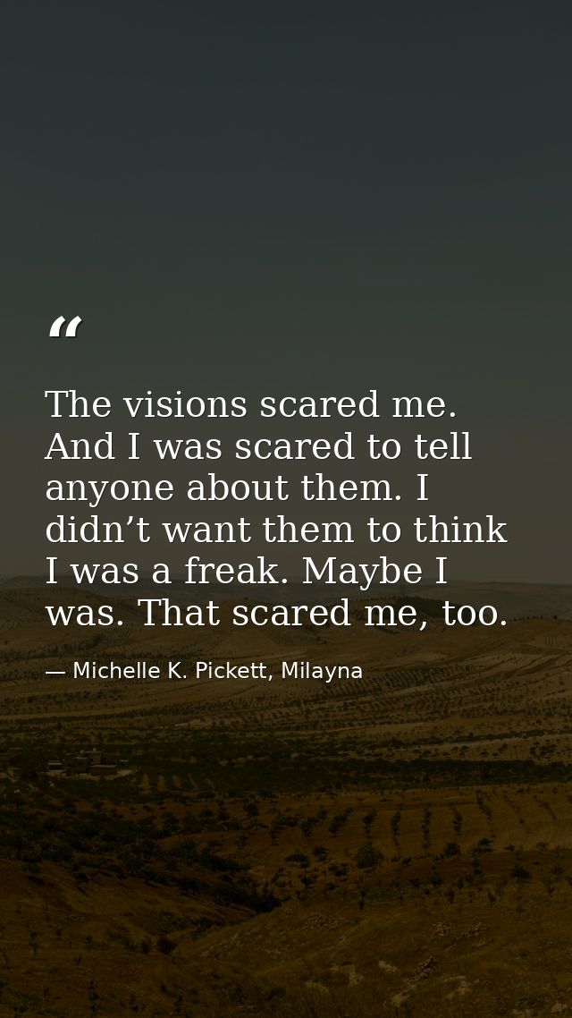 The visions scared me. And I was scared to tell anyone about them. I didn’t want them to think I was a freak. Maybe I wa — Michelle K. Pickett, Milayna