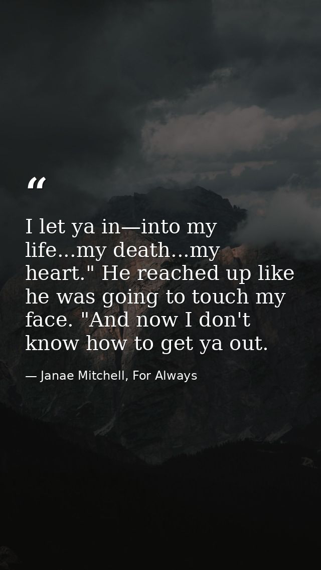 I let ya in—into my life...my death...my heart." He reached up like he was going to touch my face. "And now I don't know — Janae Mitchell, For Always