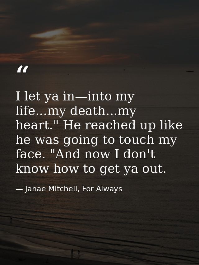 I let ya in—into my life...my death...my heart." He reached up like he was going to touch my face. "And now I don't know — Janae Mitchell, For Always