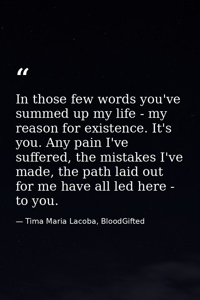 In those few words you've summed up my life - my reason for existence. It's you. Any pain I've suffered, the mistakes I' — Tima Maria Lacoba, BloodGifted