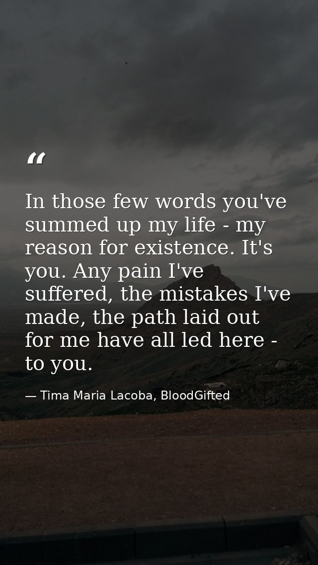 In those few words you've summed up my life - my reason for existence. It's you. Any pain I've suffered, the mistakes I' — Tima Maria Lacoba, BloodGifted