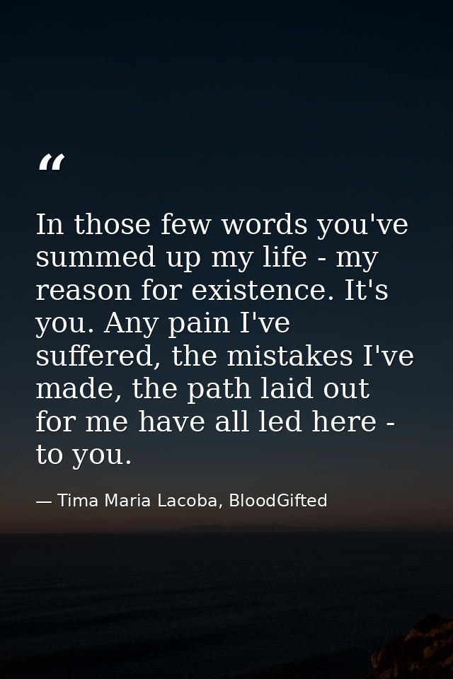 In those few words you've summed up my life - my reason for existence. It's you. Any pain I've suffered, the mistakes I' — Tima Maria Lacoba, BloodGifted