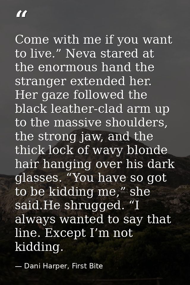 Come with me if you want to live.” Neva stared at the enormous hand the stranger extended her. Her gaze followed the bla — Dani Harper, First Bite