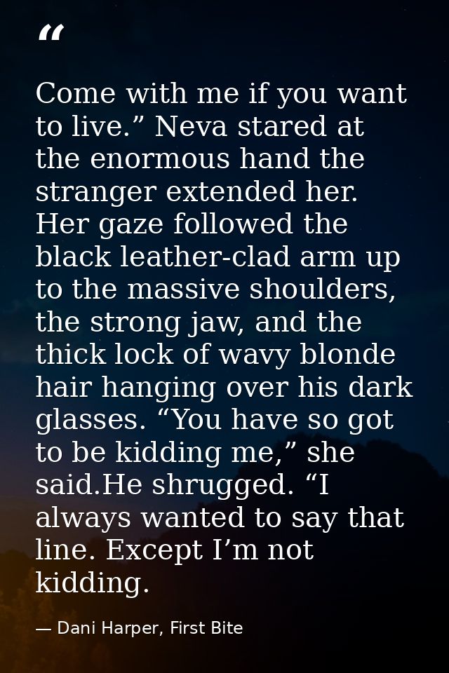 Come with me if you want to live.” Neva stared at the enormous hand the stranger extended her. Her gaze followed the bla — Dani Harper, First Bite