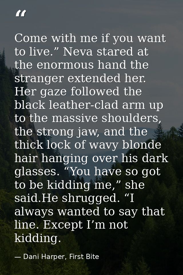 Come with me if you want to live.” Neva stared at the enormous hand the stranger extended her. Her gaze followed the bla — Dani Harper, First Bite