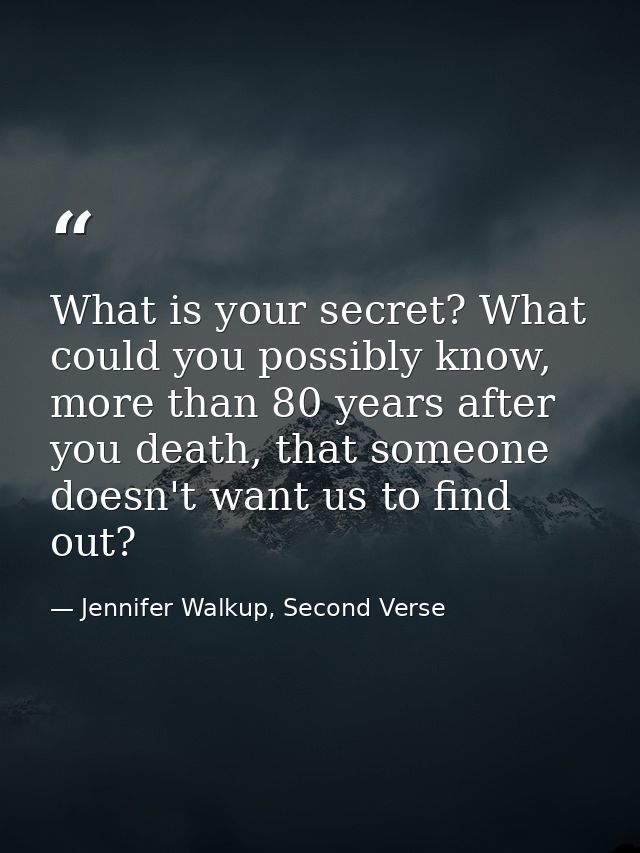 What is your secret? What could you possibly know, more than 80 years after you death, that someone doesn't want us to f — Jennifer Walkup, Second Verse