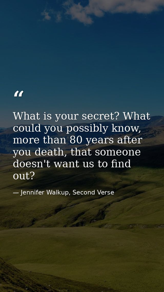 What is your secret? What could you possibly know, more than 80 years after you death, that someone doesn't want us to f — Jennifer Walkup, Second Verse