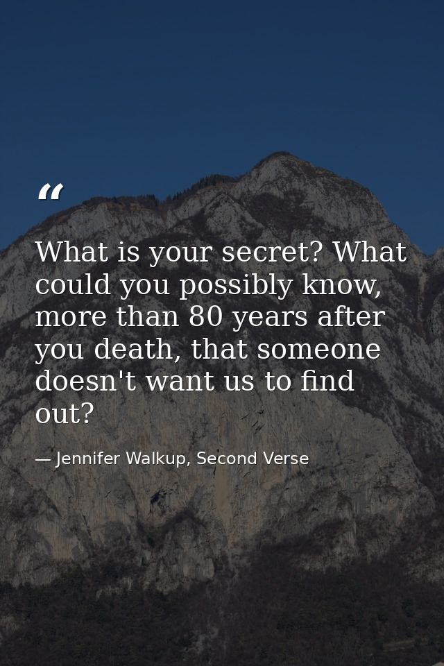 What is your secret? What could you possibly know, more than 80 years after you death, that someone doesn't want us to f — Jennifer Walkup, Second Verse