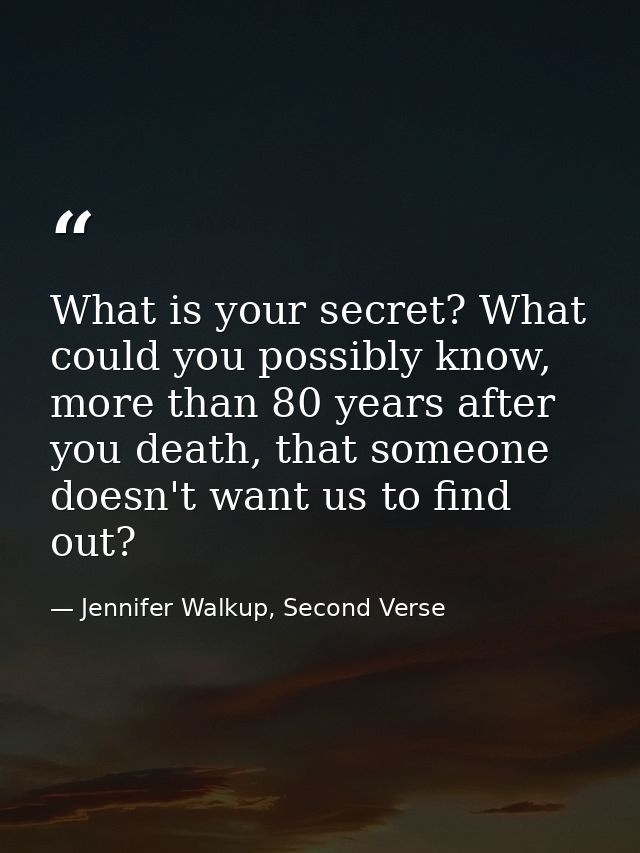 What is your secret? What could you possibly know, more than 80 years after you death, that someone doesn't want us to f — Jennifer Walkup, Second Verse