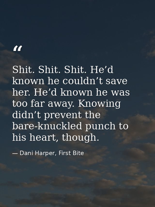 Shit. Shit. Shit. He’d known he couldn’t save her. He’d known he was too far away. Knowing didn’t prevent the bare-knuck — Dani Harper, First Bite