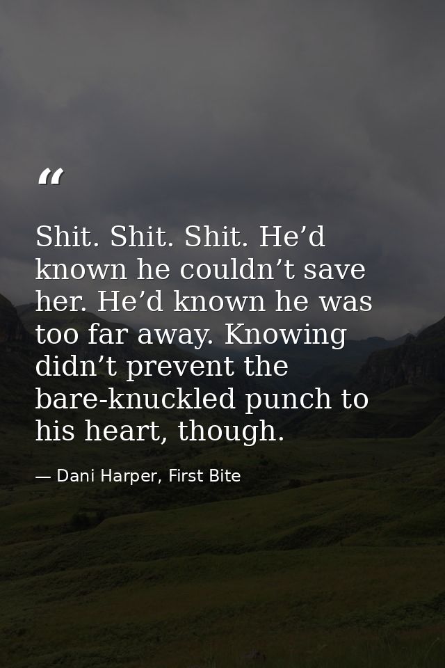 Shit. Shit. Shit. He’d known he couldn’t save her. He’d known he was too far away. Knowing didn’t prevent the bare-knuck — Dani Harper, First Bite