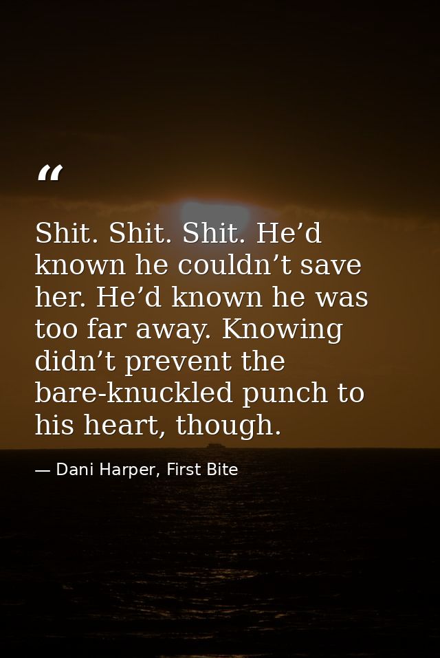 Shit. Shit. Shit. He’d known he couldn’t save her. He’d known he was too far away. Knowing didn’t prevent the bare-knuck — Dani Harper, First Bite