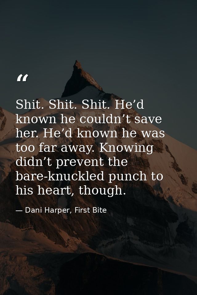Shit. Shit. Shit. He’d known he couldn’t save her. He’d known he was too far away. Knowing didn’t prevent the bare-knuck — Dani Harper, First Bite