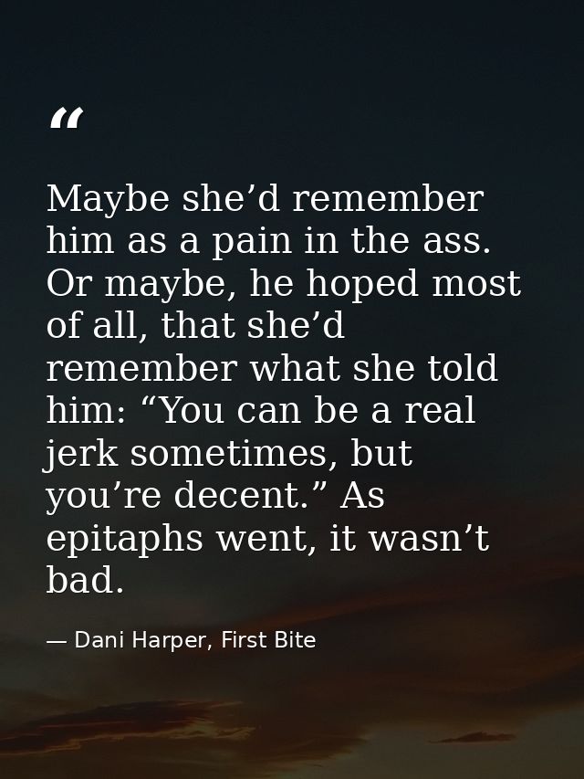 Maybe she’d remember him as a pain in the ass. Or maybe, he hoped most of all, that she’d remember what she told him: “Y — Dani Harper, First Bite