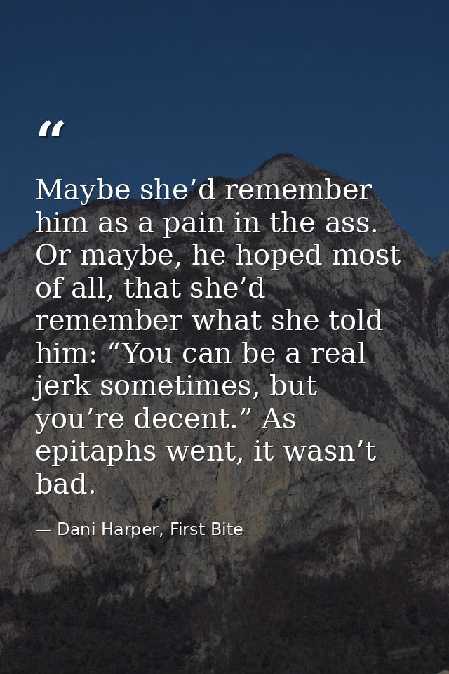 Maybe she’d remember him as a pain in the ass. Or maybe, he hoped most of all, that she’d remember what she told him: “Y — Dani Harper, First Bite