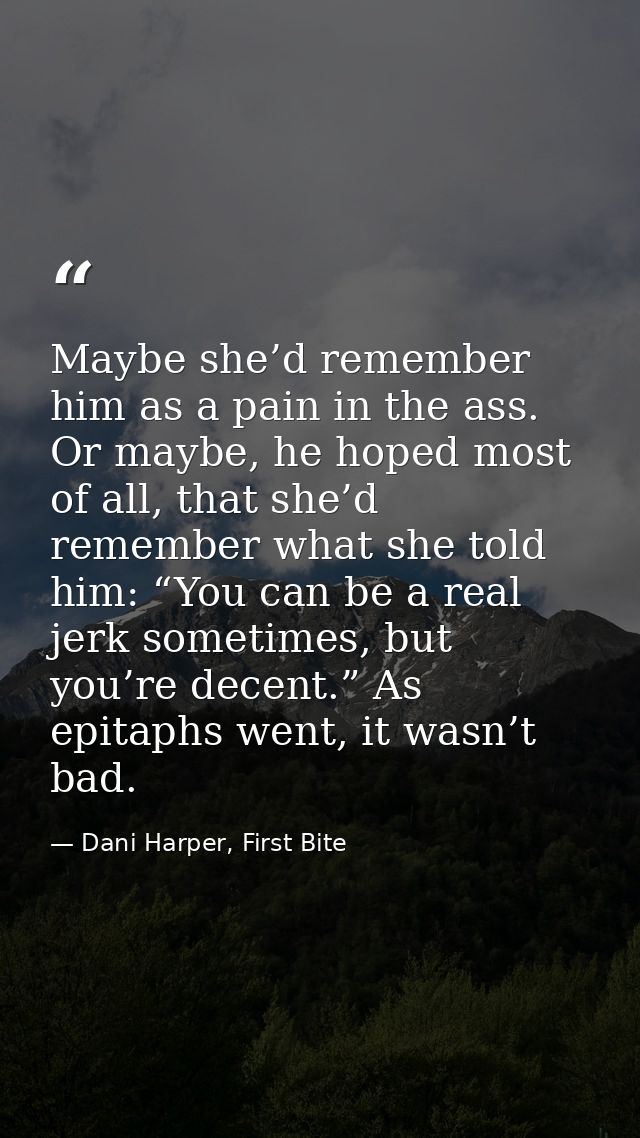 Maybe she’d remember him as a pain in the ass. Or maybe, he hoped most of all, that she’d remember what she told him: “Y — Dani Harper, First Bite