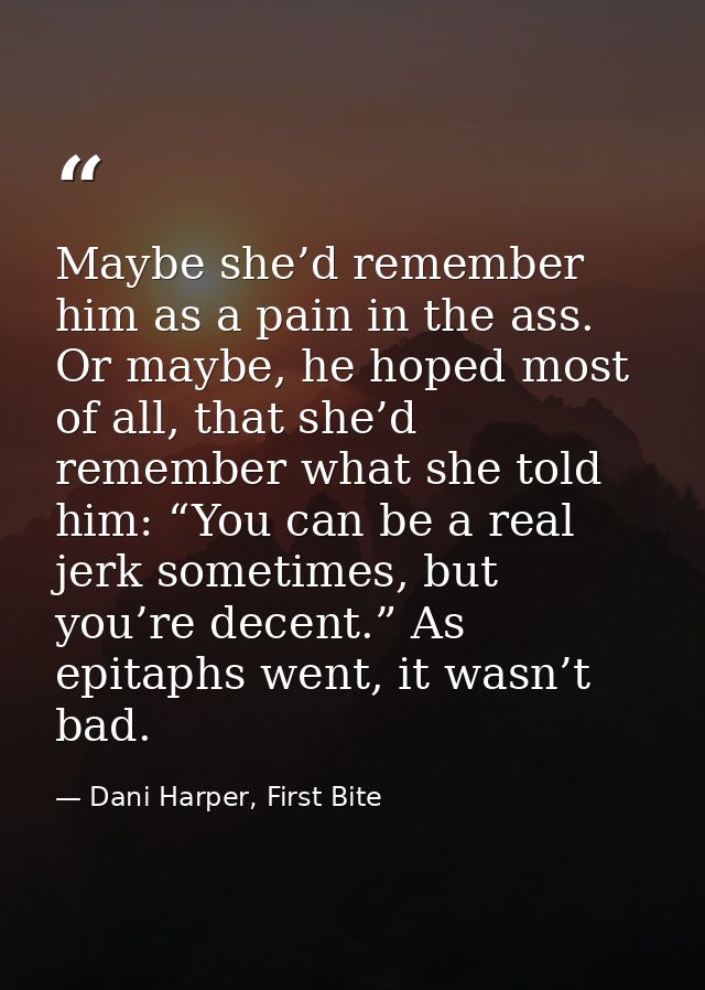 Maybe she’d remember him as a pain in the ass. Or maybe, he hoped most of all, that she’d remember what she told him: “Y — Dani Harper, First Bite