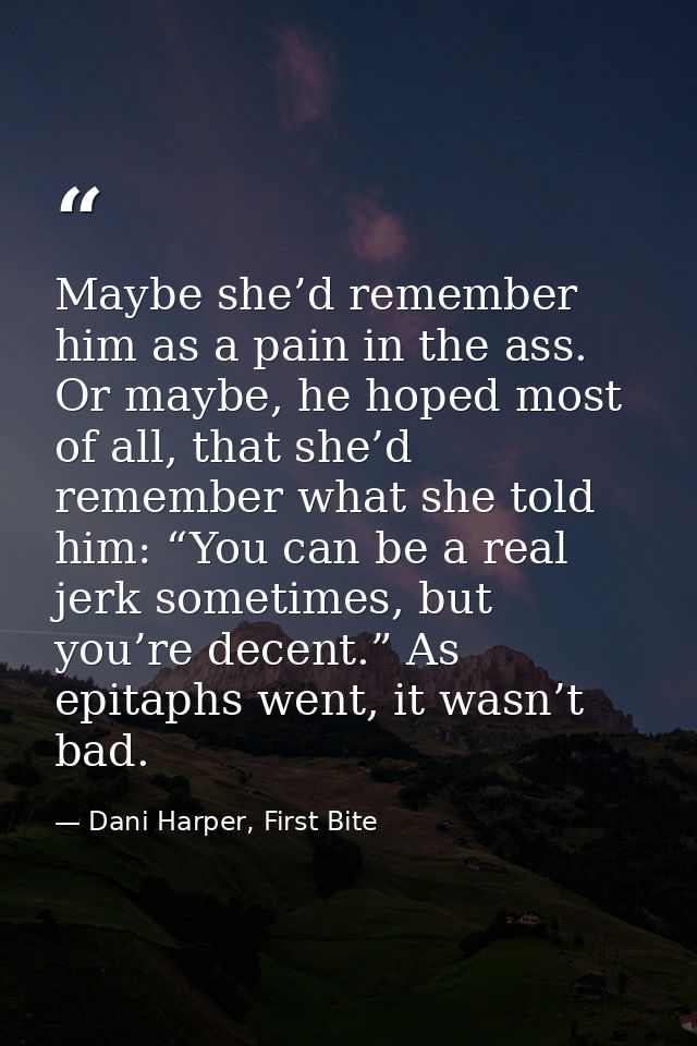 Maybe she’d remember him as a pain in the ass. Or maybe, he hoped most of all, that she’d remember what she told him: “Y — Dani Harper, First Bite