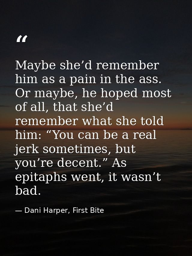 Maybe she’d remember him as a pain in the ass. Or maybe, he hoped most of all, that she’d remember what she told him: “Y — Dani Harper, First Bite