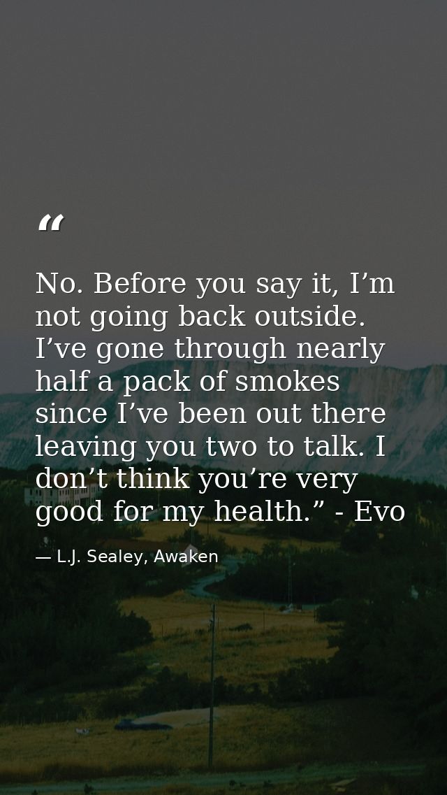 No. Before you say it, I’m not going back outside. I’ve gone through nearly half a pack of smokes since I’ve been out th — L.J. Sealey, Awaken