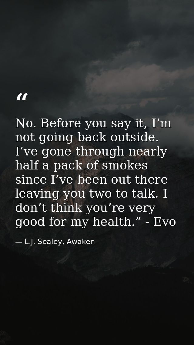 No. Before you say it, I’m not going back outside. I’ve gone through nearly half a pack of smokes since I’ve been out th — L.J. Sealey, Awaken