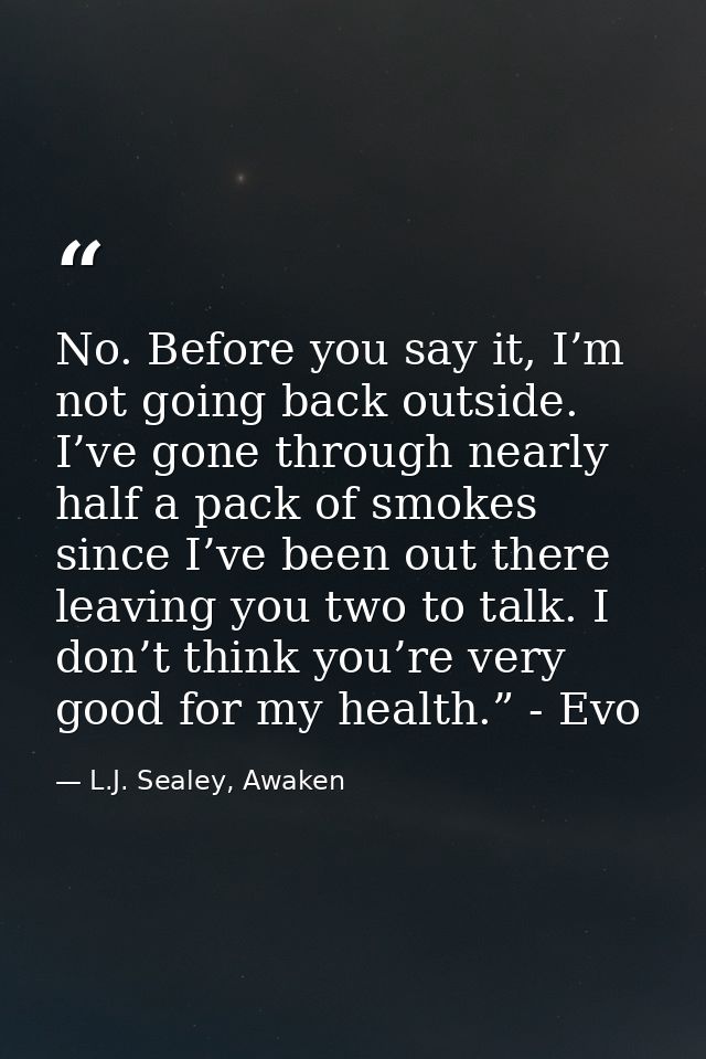 No. Before you say it, I’m not going back outside. I’ve gone through nearly half a pack of smokes since I’ve been out th — L.J. Sealey, Awaken