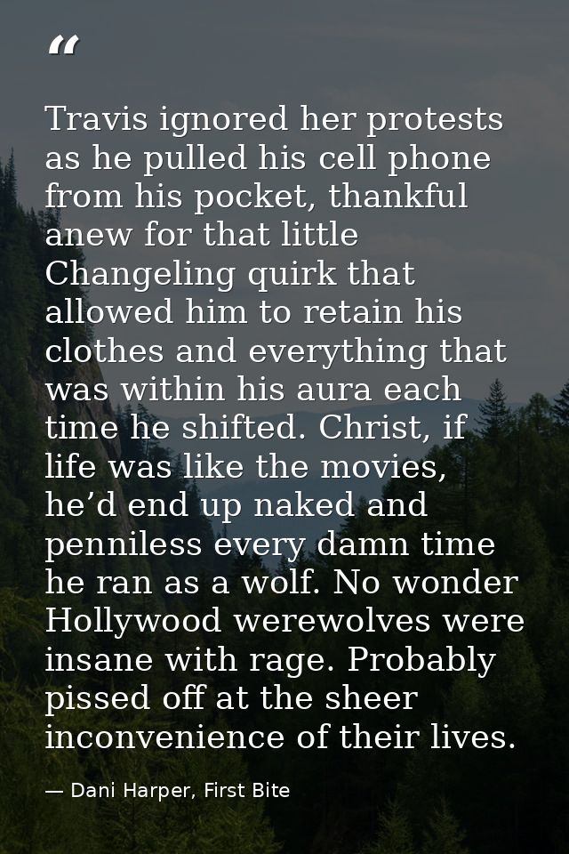 Travis ignored her protests as he pulled his cell phone from his pocket, thankful anew for that little Changeling quirk  — Dani Harper, First Bite
