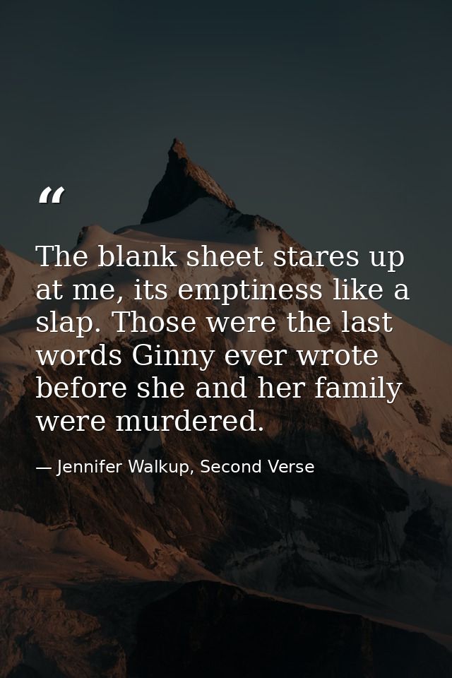 The blank sheet stares up at me, its emptiness like a slap. Those were the last words Ginny ever wrote before she and he — Jennifer Walkup, Second Verse