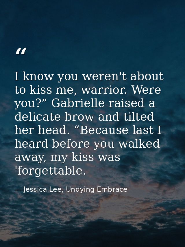 I know you weren't about to kiss me, warrior. Were you?” Gabrielle raised a delicate brow and tilted her head. “Because  — Jessica Lee, Undying Embrace