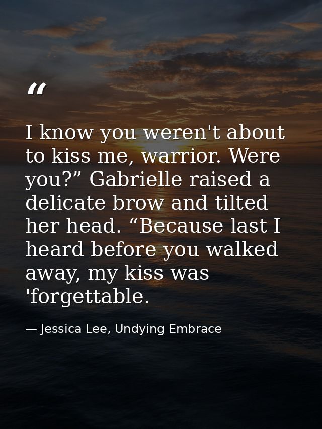 I know you weren't about to kiss me, warrior. Were you?” Gabrielle raised a delicate brow and tilted her head. “Because  — Jessica Lee, Undying Embrace