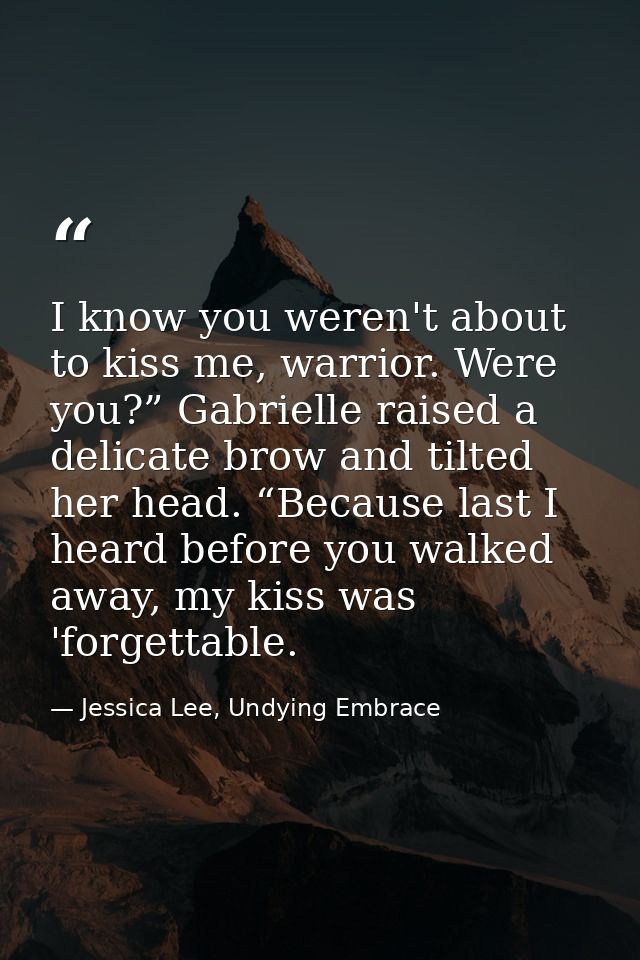 I know you weren't about to kiss me, warrior. Were you?” Gabrielle raised a delicate brow and tilted her head. “Because  — Jessica Lee, Undying Embrace