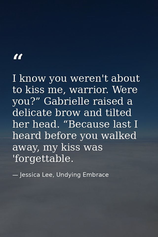 I know you weren't about to kiss me, warrior. Were you?” Gabrielle raised a delicate brow and tilted her head. “Because  — Jessica Lee, Undying Embrace