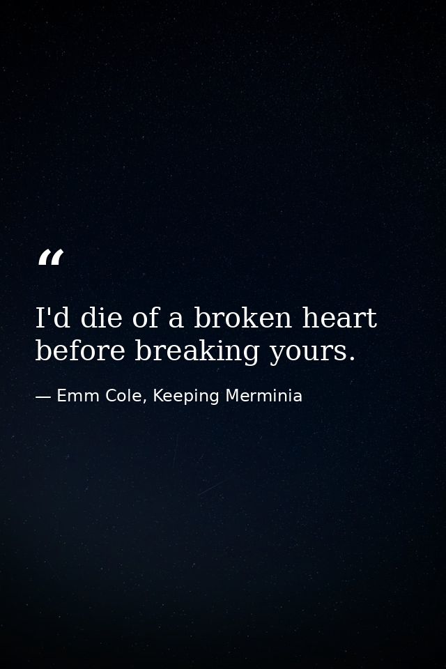 I'd die of a broken heart before breaking yours. — Emm Cole, Keeping Merminia