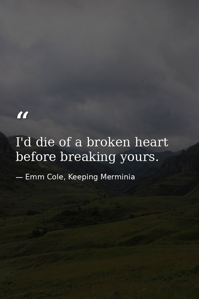 I'd die of a broken heart before breaking yours. — Emm Cole, Keeping Merminia