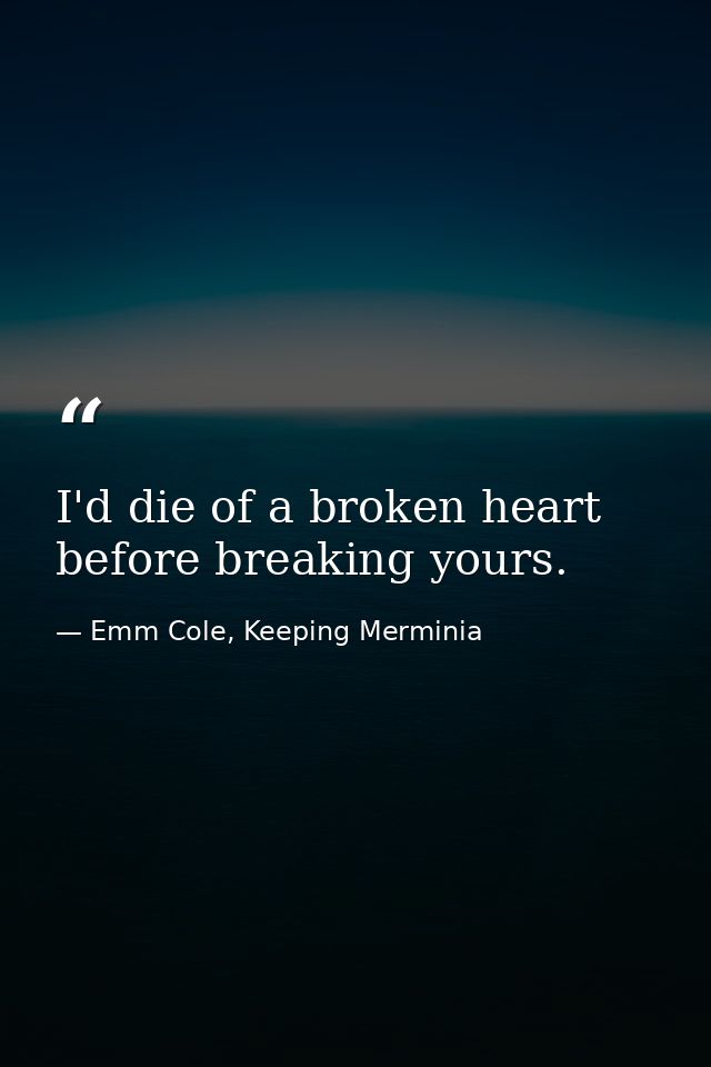 I'd die of a broken heart before breaking yours. — Emm Cole, Keeping Merminia
