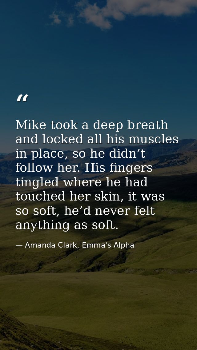 Mike took a deep breath and locked all his muscles in place, so he didn’t follow her. His fingers tingled where he had t — Amanda Clark, Emma's Alpha