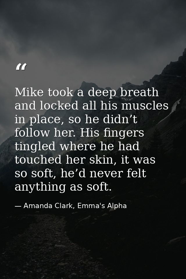 Mike took a deep breath and locked all his muscles in place, so he didn’t follow her. His fingers tingled where he had t — Amanda Clark, Emma's Alpha