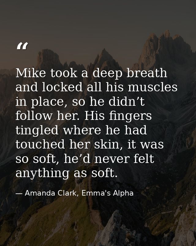 Mike took a deep breath and locked all his muscles in place, so he didn’t follow her. His fingers tingled where he had t — Amanda Clark, Emma's Alpha